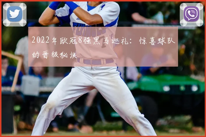 2022年欧冠8强黑马巡礼：惊喜球队的晋级秘诀